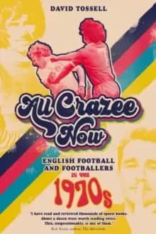 Image of All Crazee Now : English Football and Footballers in the 1970s