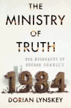 Image of ministry of truth the biography of george orwells 1984