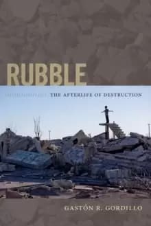 Image of Rubble : The Afterlife of Destruction
