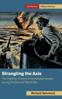 Image of Strangling the Axis : The Fight for Control of the Mediterranean during the Second World War