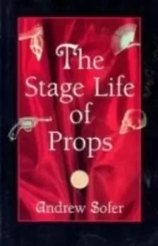 Image of The stage life of props by Andrew Sofer