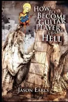 Image of How to Become a Guitar Player from Hell by Jason Earls