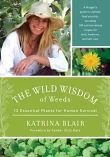 Image of The Wild Wisdom of Weeds : 13 Essential Plants for Human Survival