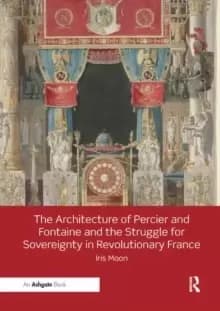 Image of The Architecture of Percier and Fontaine and the Struggle for Sovereignty in Revolutionary France