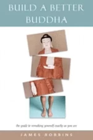 Image of build a better buddha the guide to remaking yourself exactly as you are rob