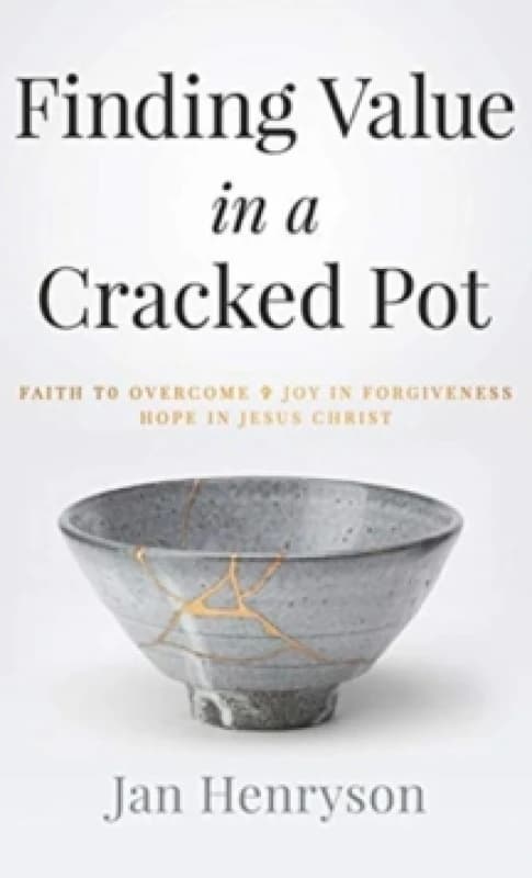 Image of Finding Value in a Cracked Pot : Faith to Overcome + Joy in Forgiveness + Hope in Jesus Christ Hardback