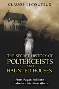 Image of The Secret History of Poltergeists and Haunted Houses by Claude Lecouteux Book