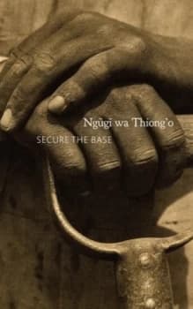 Image of Secure the Base by Ngugi Wa Thiongo Hardback