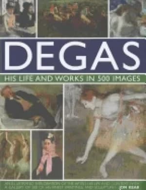 Image of degas his life and works in 500 images an illustrated exploration of the ar