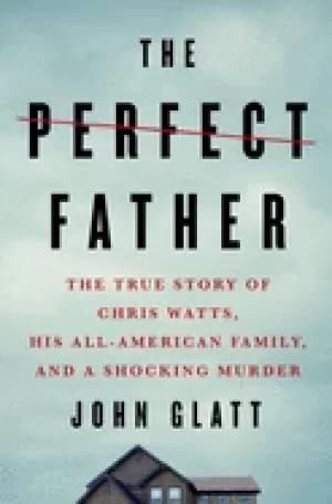 Image of perfect father the true story of chris watts his all american family and a