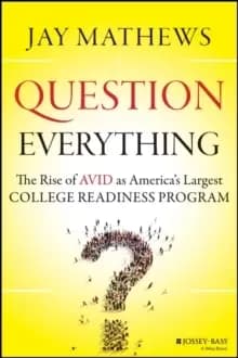 Image of Question Everything : The Rise of AVID as America's Largest College Readiness Program