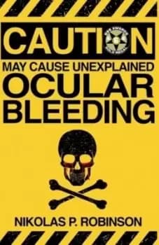 Image of May Cause Unexplained Ocular Bleeding - Nikolas P Robinson - Paperback - Used
