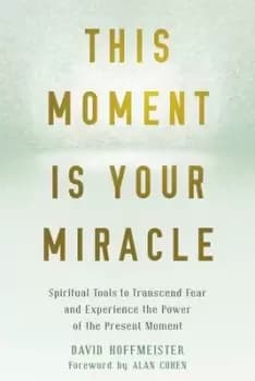 Image of This moment is your miracle by David Hoffmeister