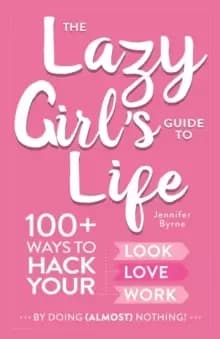 Image of The Lazy Girl's Guide to Life : 100+ Ways to Hack Your Look, Love, and Work By Doing (Almost) Nothing!