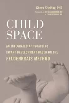 Image of Child Space : An Integrated Approach to Infant Development Based on the Feldenkrais Method