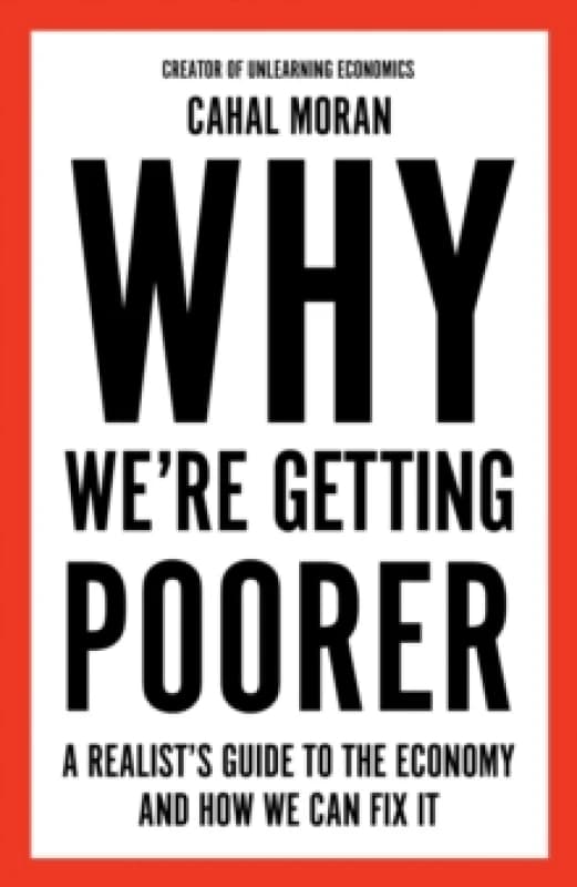 Image of Why Were Getting Poorer : A Realists Guide to the Economy and How We Can Fix it Hardback