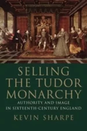 Image of selling the tudor monarchy authority and image in sixteenth century england