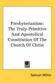 Image of Presbyterianism the Truly Primitive and Apostolical Constitution of the Ch by Samuel Miller Hardback