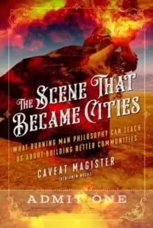 Image of The Scene That Became Cities : What Burning Man Philosophy Can Teach Us about Building Better Communities