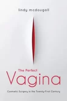 Image of The Perfect Vagina : Cosmetic Surgery in the Twenty-First Century