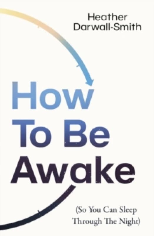 Image of How to Be Awake (So You Can Sleep Through the Night) Paperback / softback