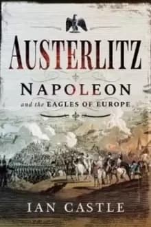 Image of Austerlitz : Napoleon and the Eagles of Europe
