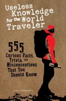 Image of Useless Knowledge for the World Traveler : 555 Curious Facts, Trivia, and Misconceptions That You Should Know
