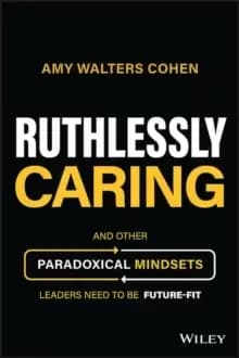 Image of Ruthlessly Caring : And Other Paradoxical Mindsets Leaders Need to be Future-Fit
