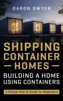 Image of Shipping Container Homes : Building a Home Using Containers - A Simple How to Guide for Beginners