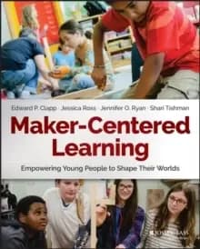 Image of Maker-Centered Learning : Empowering Young People to Shape Their Worlds
