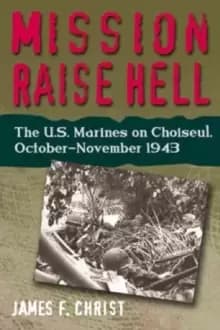 Image of Mission Raise Hell : The U.S. Marines on Choiseul, October-November 1943