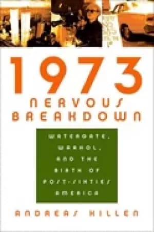 Image of 1973 nervous breakdown watergate warhol and the birth of post sixties ameri
