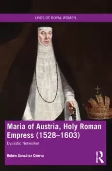 Image of Maria of Austria Holy Roman Empress (1528-1603)Dynastic Networker
