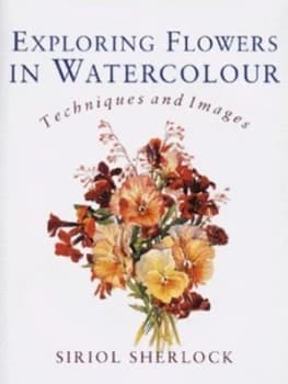 Image of Exploring Flowers in Watercolour by Siriol Sherlock Hardback