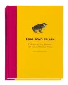 Image of Ray Johnson and William S. Wilson: Frog Pond Splash : Collages by Ray Johnson with Texts by William S. Wilson