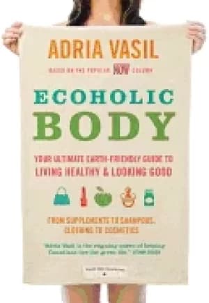 Image of ecoholic body your ultimate earth friendly guide to living healthy and look