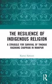 Image of The Resilience of Indigenous Religion A Struggle for Survival of Tingkao Ragwang Chapriak in Manipur