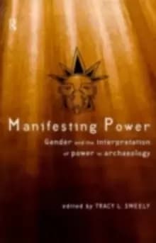 Image of Manifesting Power : Gender and the Interpretation of Power in Archaeology