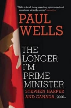 Image of The Longer Im Prime Minister by Paul Wells Hardback