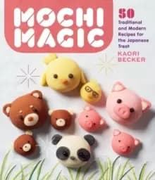 Image of Mochi Magic: 50 Traditional and Modern Recipes for the Japanese Treat