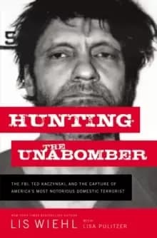 Image of Hunting the Unabomber : The FBI, Ted Kaczynski, and the Capture of America's Most Notorious Domestic Terrorist