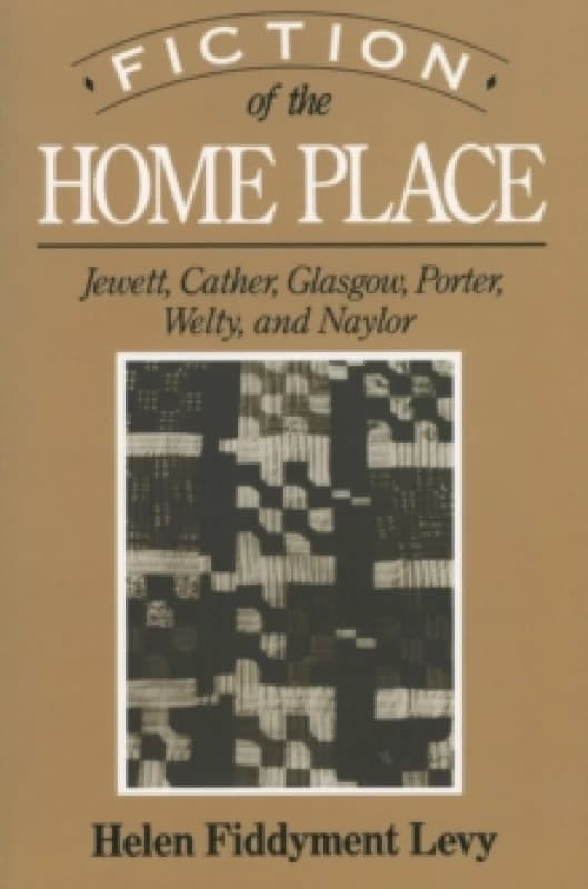 Image of Fiction of the Home Place : Jewett, Cather, Glasgow, Porter, Welty, and Naylor Paperback / softback