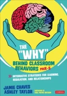 Image of The "Why" Behind Classroom Behaviors, PreK-5 : Integrative Strategies for Learning, Regulation, and Relationships