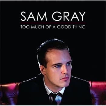 Image of Sam Gray - Too Much of a Good Thing CD