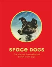 Image of Space Dogs : The Story of the Celebrated Canine Cosmonauts