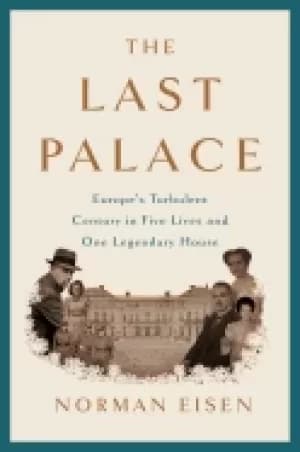 Image of last palace europes turbulent century in five lives and one legendary house