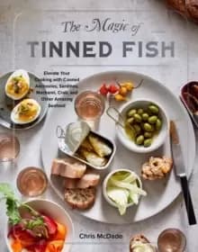 Image of The Magic of Tinned Fish : Elevate Your Cooking with Canned Anchovies, Sardines, Mackerel, Crab, and Other Amazing Seafood