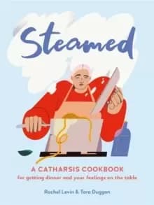 Image of Steamed : A Catharsis Cookbook for Getting Dinner and Your Feelings On the Table