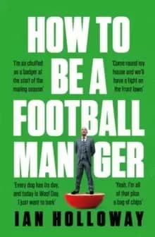 Image of How to Be a Football Manager: Enter the hilarious and crazy world of the gaffer