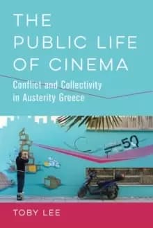 Image of The Public Life of Cinema : Conflict and Collectivity in Austerity Greece